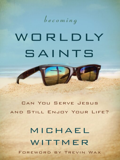 Title details for Becoming Worldly Saints by Michael E. Wittmer - Available